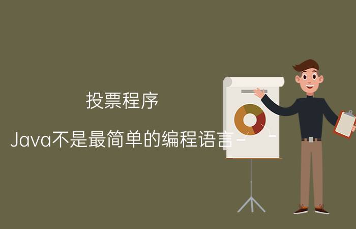 投票程序 Java不是最简单的编程语言，为什么能吸引那么多人学习？